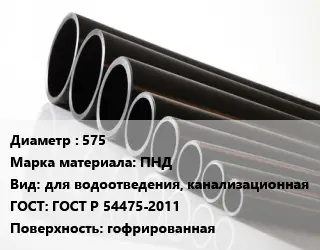Труба полиэтиленовая 575 ПНД для водоотведения, канализационная ГОСТ: ГОСТ Р 54475-2011 гофрированная